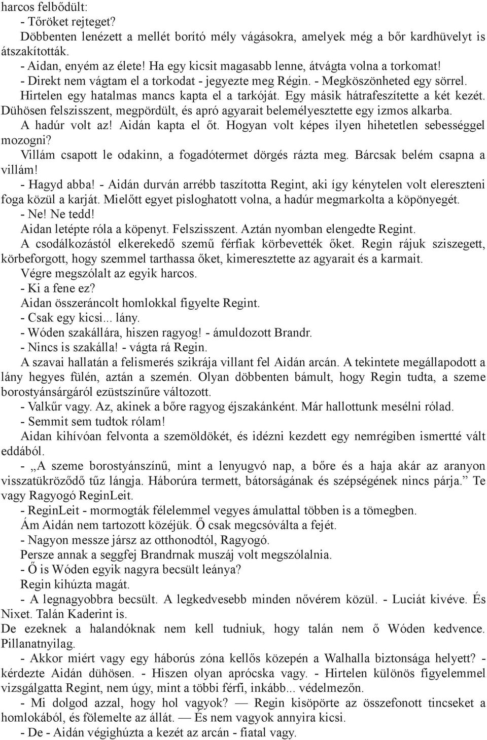 Egy másik hátrafeszítette a két kezét. Dühösen felszisszent, megpördült, és apró agyarait belemélyesztette egy izmos alkarba. A hadúr volt az! Aidán kapta el őt.