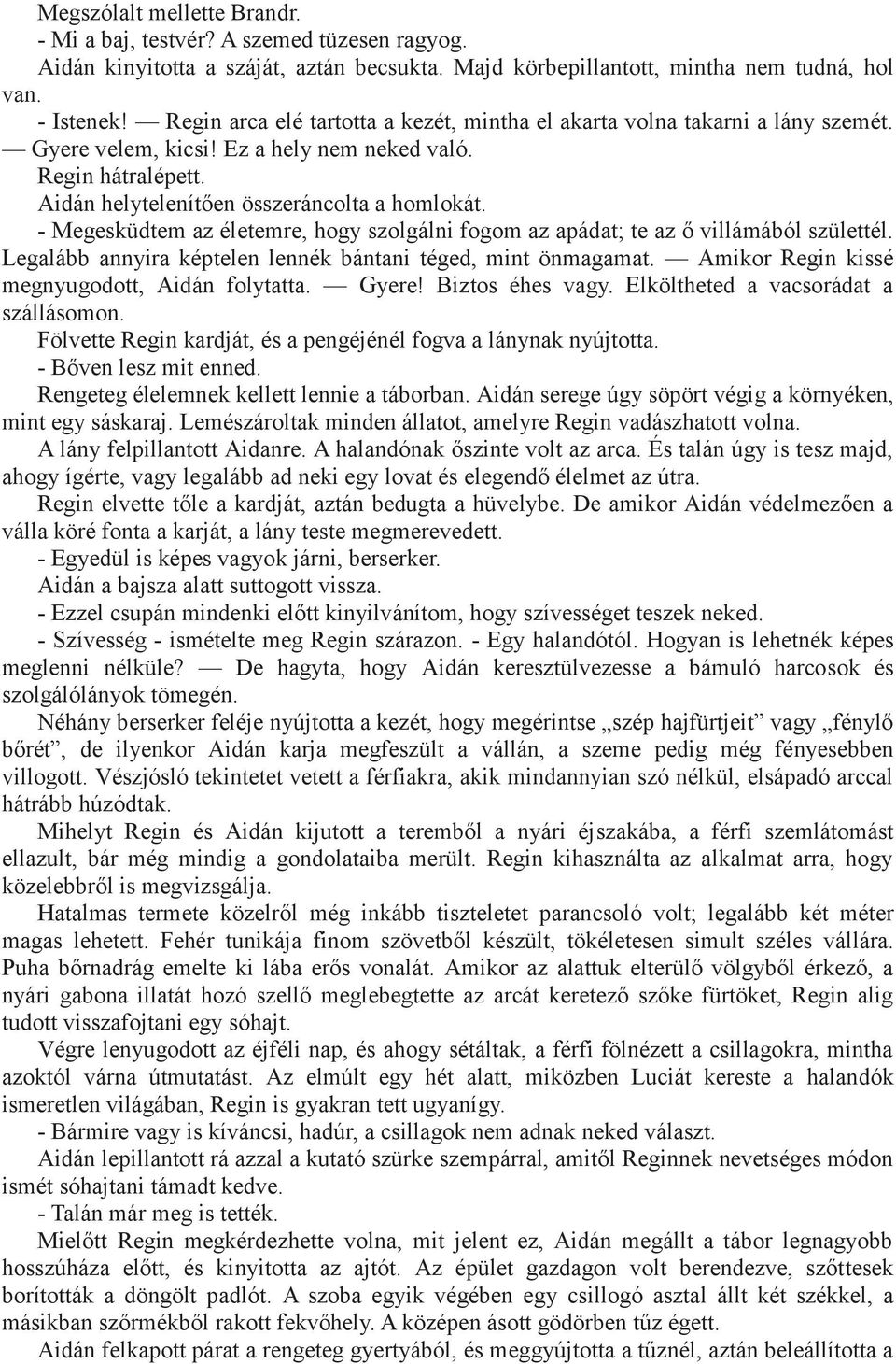 - Megesküdtem az életemre, hogy szolgálni fogom az apádat; te az ő villámából születtél. Legalább annyira képtelen lennék bántani téged, mint önmagamat.