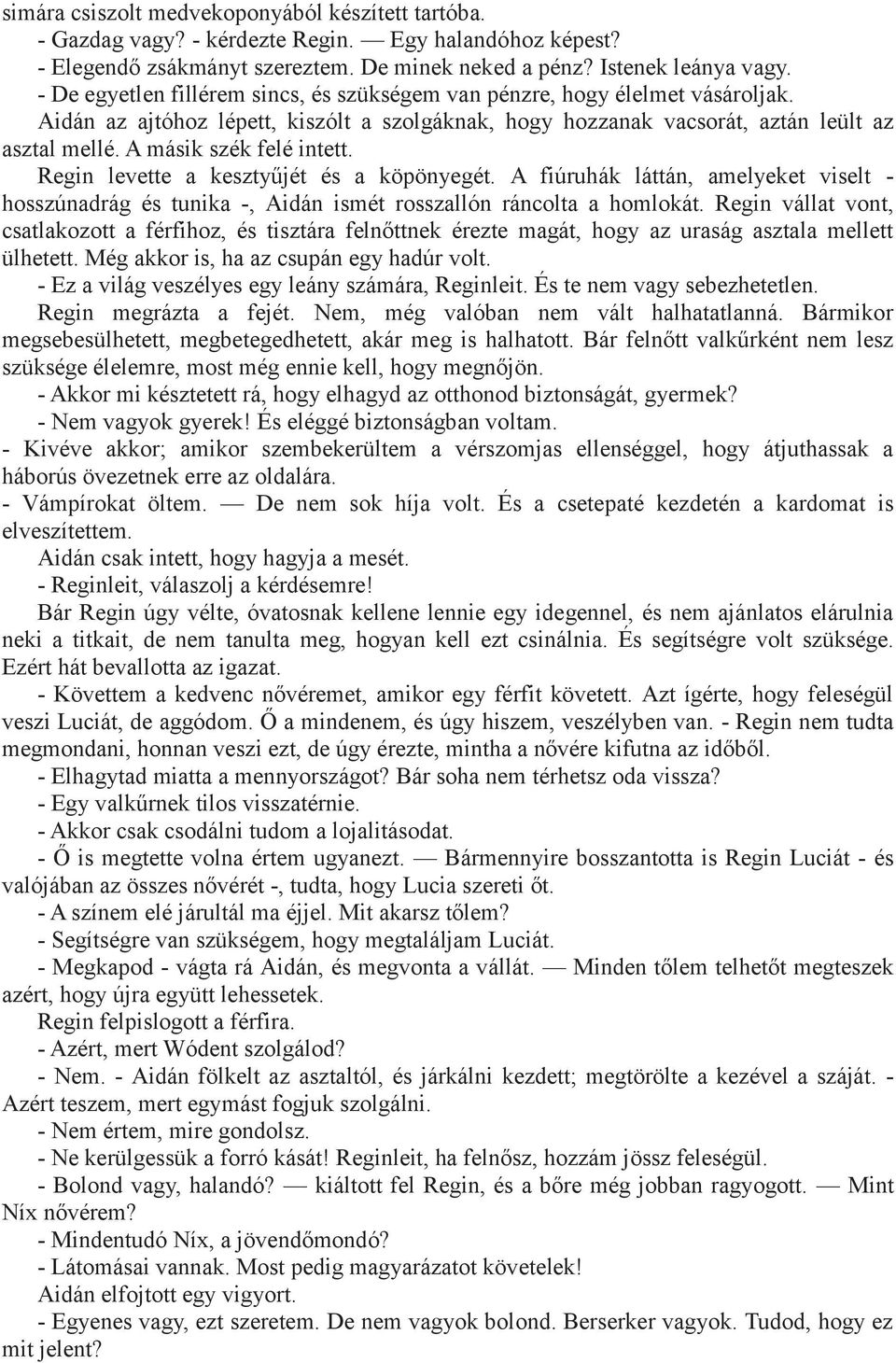 A másik szék felé intett. Regin levette a kesztyűjét és a köpönyegét. A fiúruhák láttán, amelyeket viselt - hosszúnadrág és tunika -, Aidán ismét rosszallón ráncolta a homlokát.