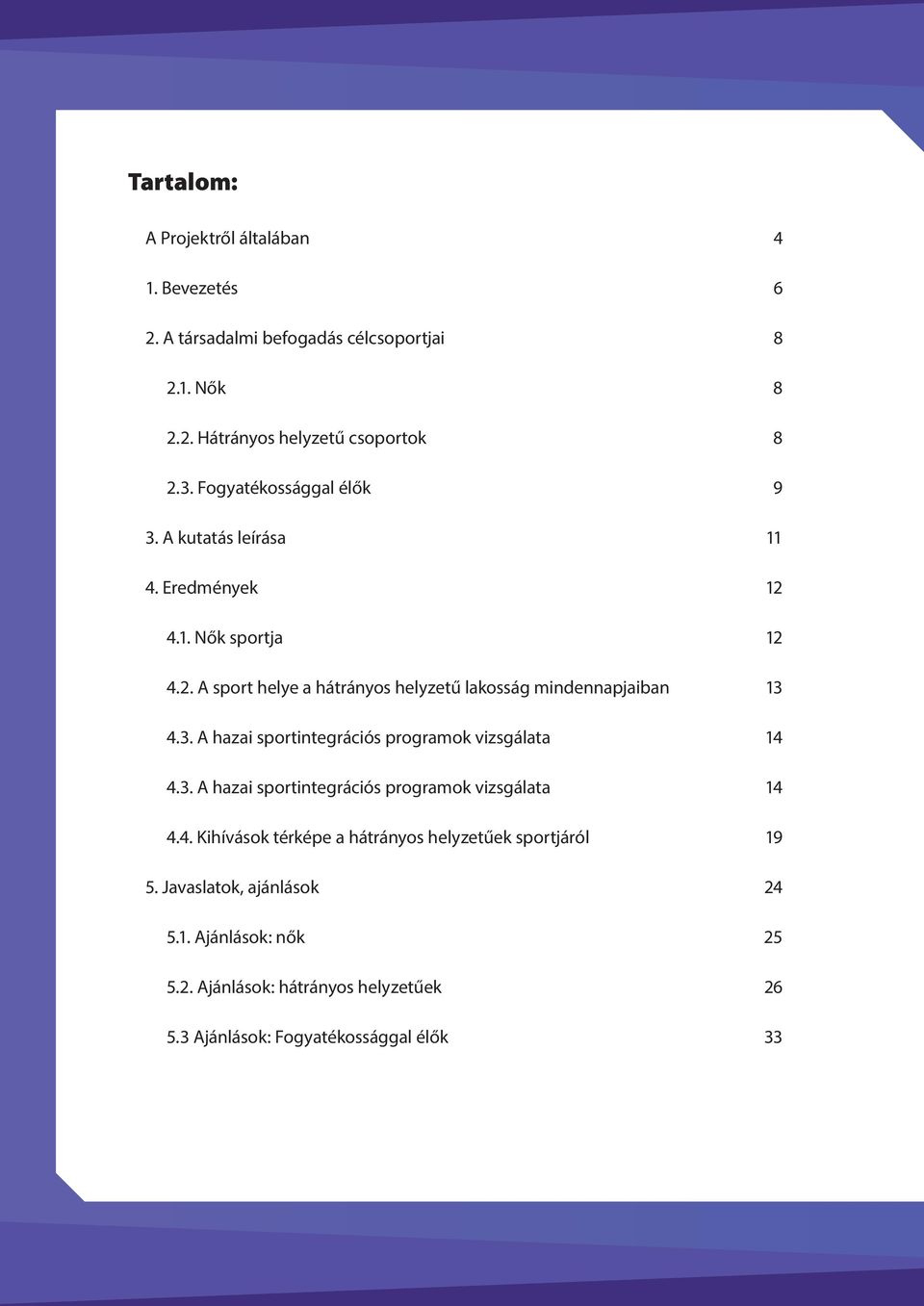 3. A hazai sportintegrációs programok vizsgálata 14 4.3. A hazai sportintegrációs programok vizsgálata 14 4.4. Kihívások térképe a hátrányos helyzetűek sportjáról 19 5.