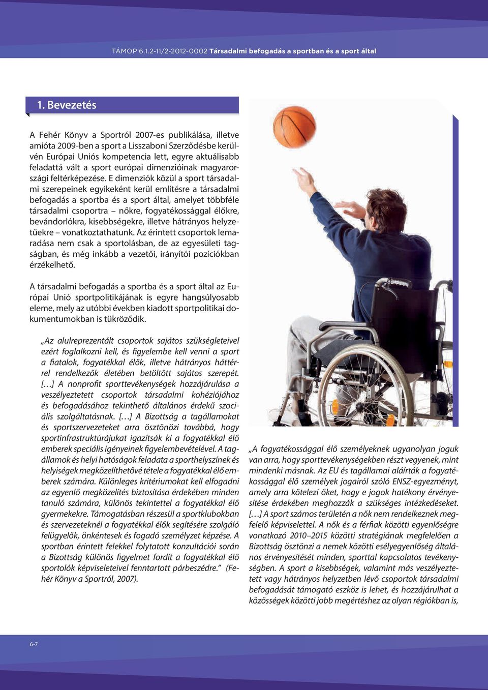 E dimenziók közül a sport társadalmi szerepeinek egyikeként kerül említésre a társadalmi befogadás a sportba és a sport által, amelyet többféle társadalmi csoportra nőkre, fogyatékossággal élőkre,