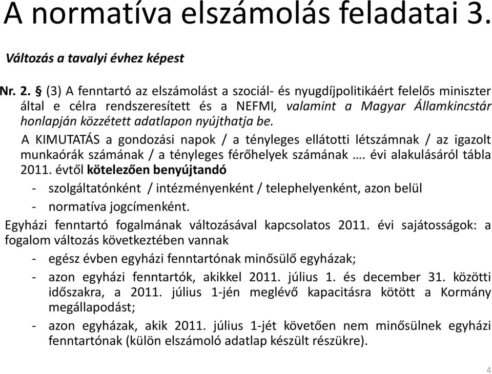 A KIMUTATÁS a gondozási napok / a tényleges ellátotti létszámnak / az igazolt munkaórák számának / a tényleges férőhelyek számának. évi alakulásáról tábla 2011.