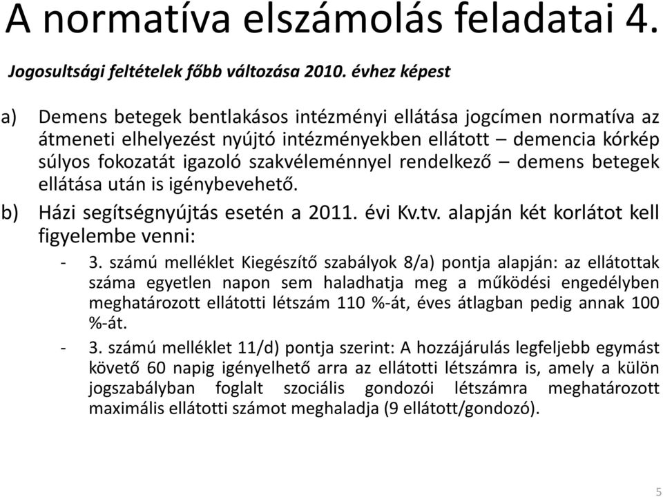 rendelkező demens betegek ellátása után is igénybevehető. b) Házi segítségnyújtás esetén a 2011. évi Kv.tv. alapján két korlátot kell figyelembe venni: - 3.