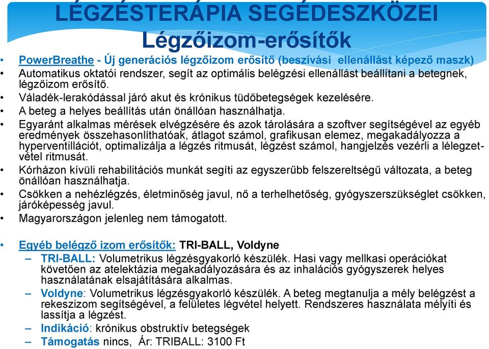 Egyaránt alkalmas mérések elvégzésére és azok tárolására a szoftver segítségével az egyéb eredmények összehasonlíthatóak, átlagot számol, grafikusan elemez, megakadályozza a hyperventillációt,