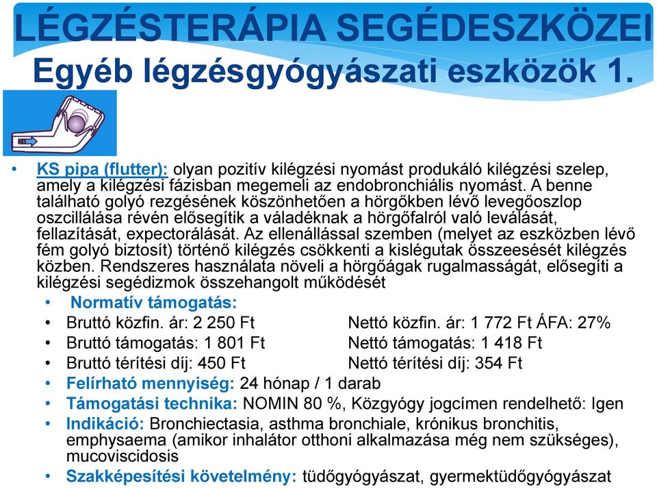 A benne található golyó rezgésének köszönhetően a hörgőkben lévő levegőoszlop oszcillálása révén elősegítik a váladéknak a hörgőfalról való leválását, fellazítását, expectorálását.