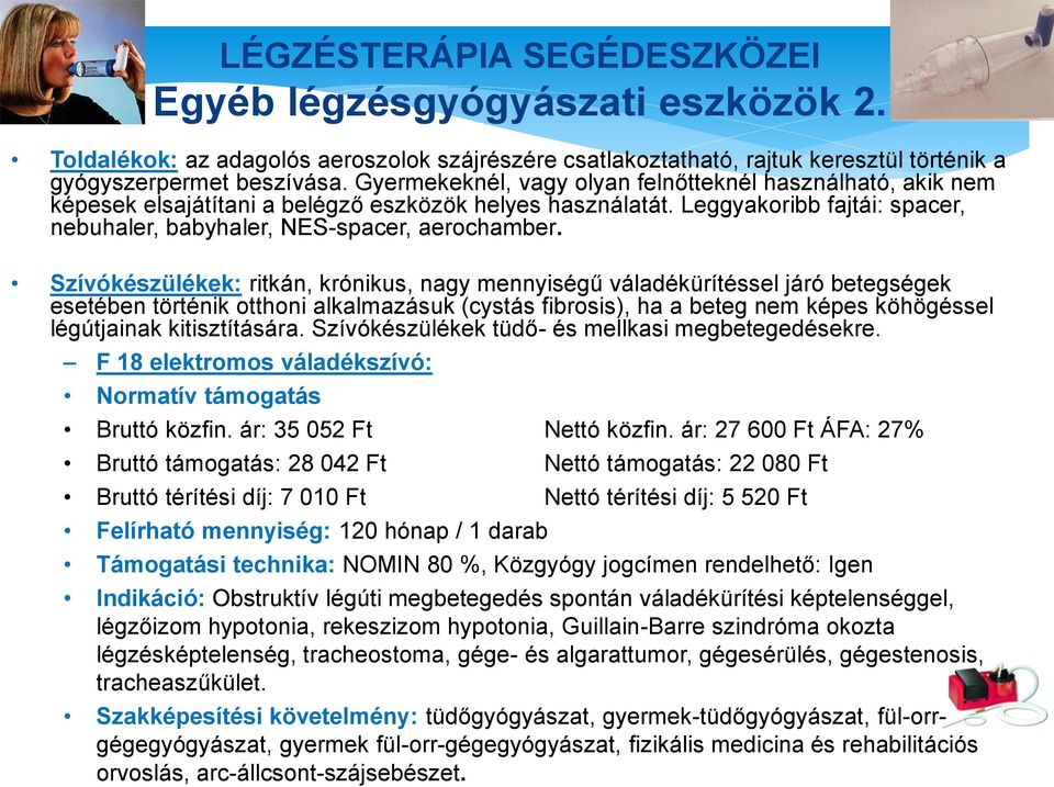 Szívókészülékek: ritkán, krónikus, nagy mennyiségű váladékürítéssel járó betegségek esetében történik otthoni alkalmazásuk (cystás fibrosis), ha a beteg nem képes köhögéssel légútjainak