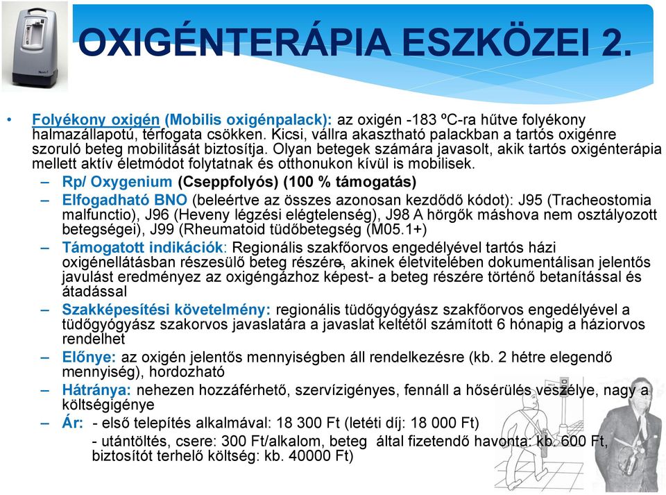 Olyan betegek számára javasolt, akik tartós oxigénterápia mellett aktív életmódot folytatnak és otthonukon kívül is mobilisek.