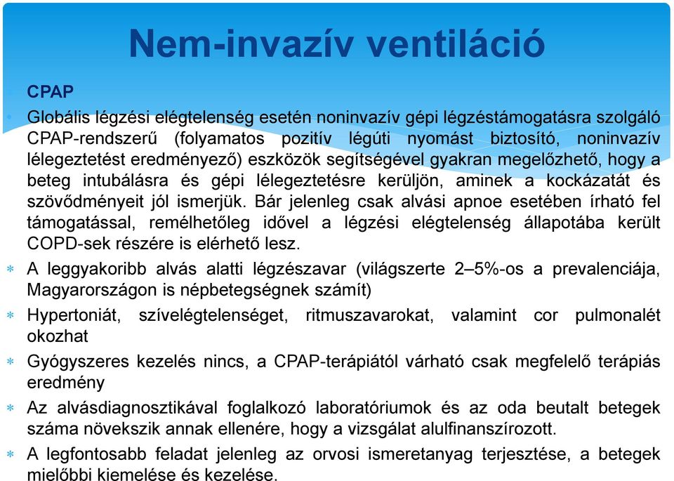 Bár jelenleg csak alvási apnoe esetében írható fel támogatással, remélhetőleg idővel a légzési elégtelenség állapotába került COPD-sek részére is elérhető lesz.