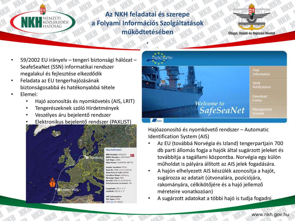 rendszer Elektronikus bejelentő rendszer (PAXLIST) Hajóazonosító és nyomkövető rendszer Automatic Identification System (AIS) Az EU (továbbá Norvégia és Izland) tengerpartjain 700 db parti állomás