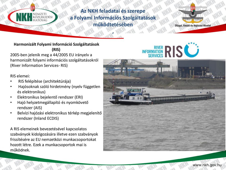 elektronikus) Elektronikus bejelentő rendszer (ERI) Hajó helyzetmegállapító és nyomkövető rendszer (AIS) Belvízi hajózási elektronikus térkép megjelenítő rendszer (Inland ECDIS) A
