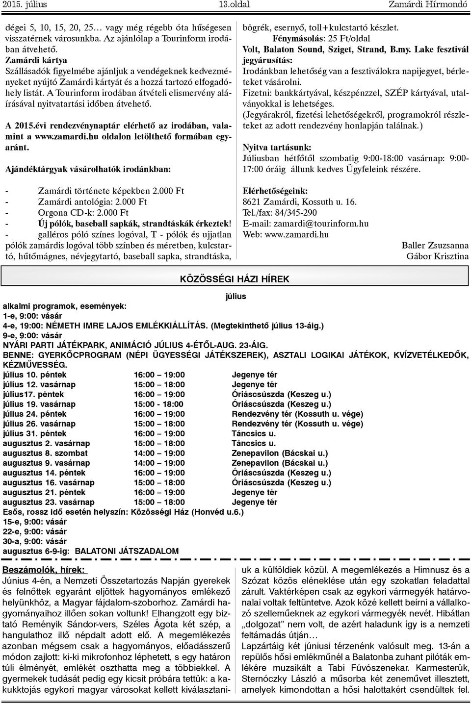 A Tourinform irodában átvételi elismervény aláírásával nyitvatartási idõben átvehetõ. A 2015.évi rendezvénynaptár elérhetõ az irodában, valamint a www.zamardi.hu oldalon letölthetõ formában egyaránt.