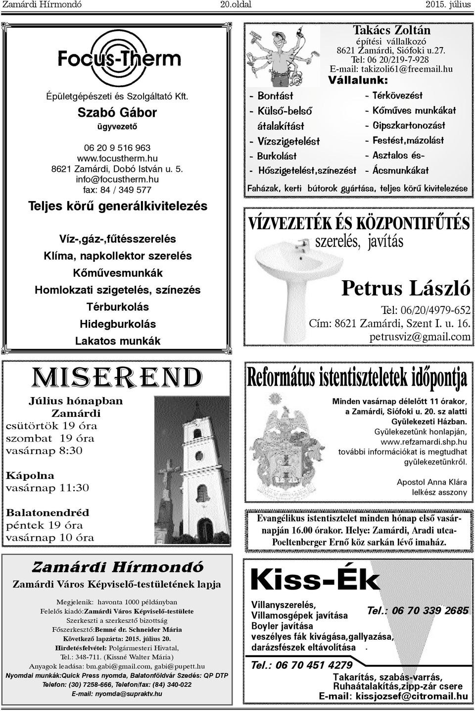 hu fax: 84 / 349 577 Teljes körû generálkivitelezés Balatonendréd péntek 19 óra vasárnap 10 óra Víz-,gáz-,fûtésszerelés Klíma, napkollektor szerelés Kõmûvesmunkák Homlokzati szigetelés, színezés