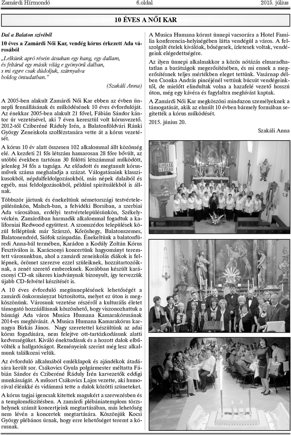 dalban, s mi egyre csak dúdoljuk, szárnyalva boldog öntudatban. (Szakáli Anna) A 2005-ben alakult Zamárdi Nõi Kar ebben az évben ünnepli fennállásának és mûködésének 10 éves évfordulóját.