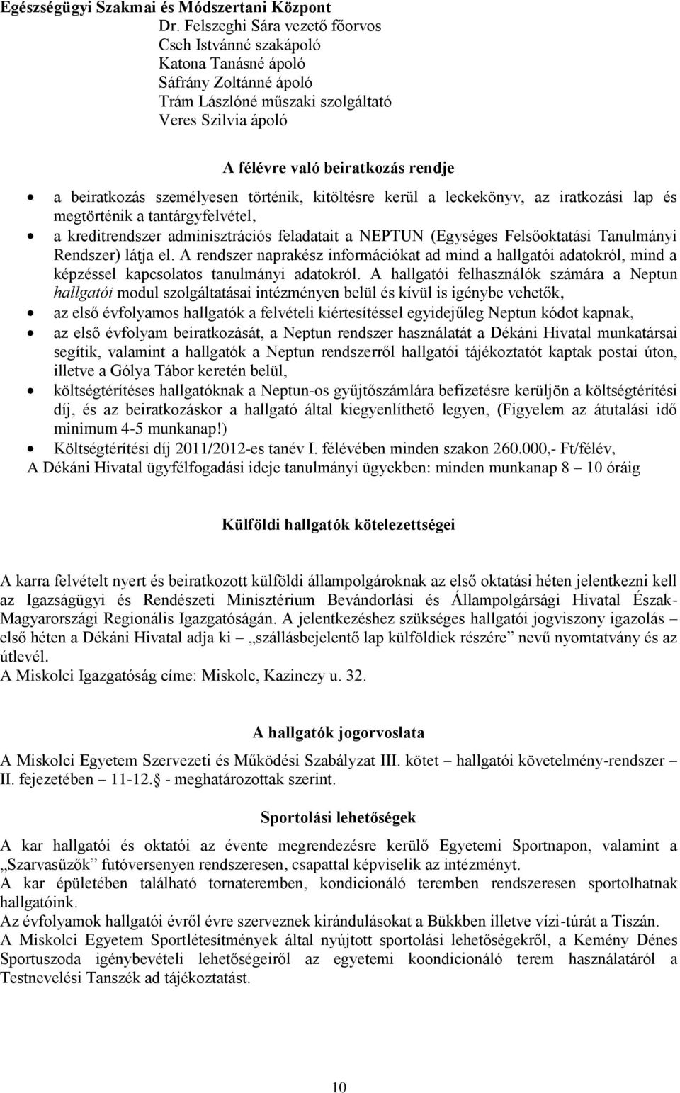 személyesen történik, kitöltésre kerül a leckekönyv, az iratkozási lap és megtörténik a tantárgyfelvétel, a kreditrendszer adminisztrációs feladatait a NEPTUN (Egységes Felsőoktatási Tanulmányi