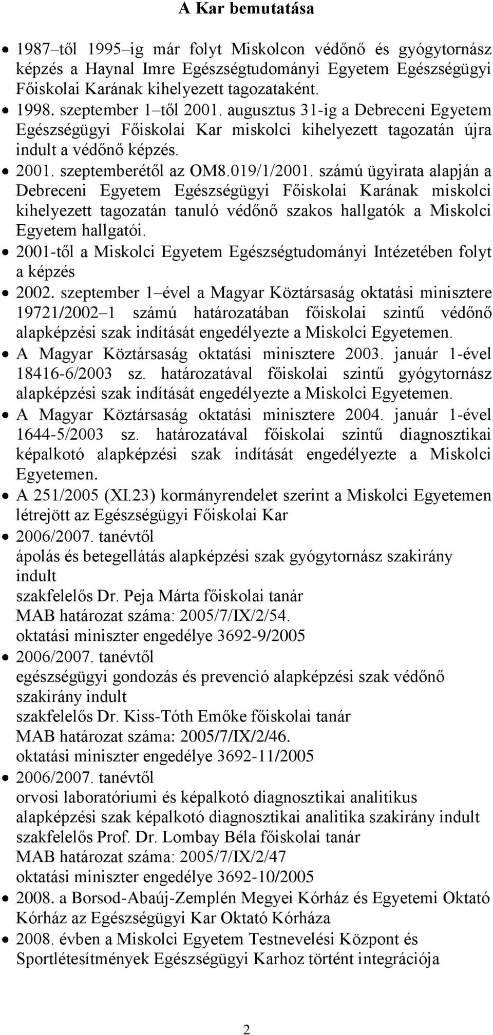 számú ügyirata alapján a Debreceni Egyetem Egészségügyi Főiskolai Karának miskolci kihelyezett tagozatán tanuló védőnő szakos hallgatók a Miskolci Egyetem hallgatói.