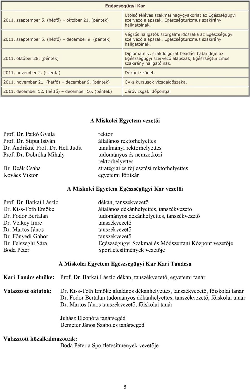 Végzős hallgatók szorgalmi időszaka az Egészségügyi szervező alapszak, Egészségturizmus szakirány hallgatóinak.