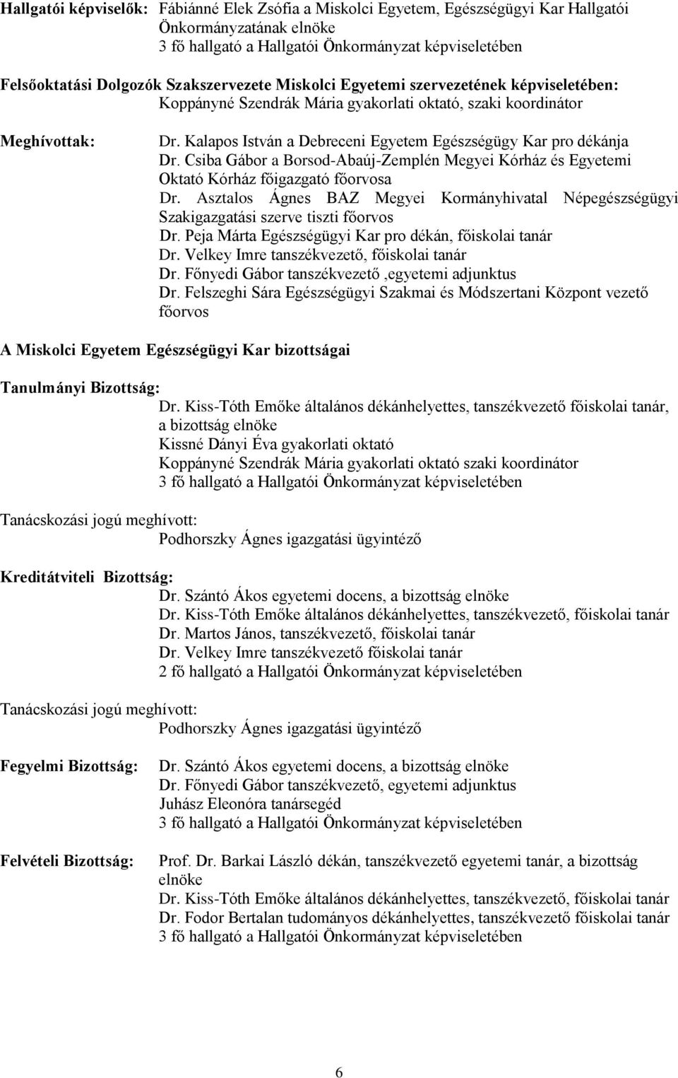 Kalapos István a Debreceni Egyetem Egészségügy Kar pro dékánja Dr. Csiba Gábor a Borsod-Abaúj-Zemplén Megyei Kórház és Egyetemi Oktató Kórház főigazgató főorvosa Dr.