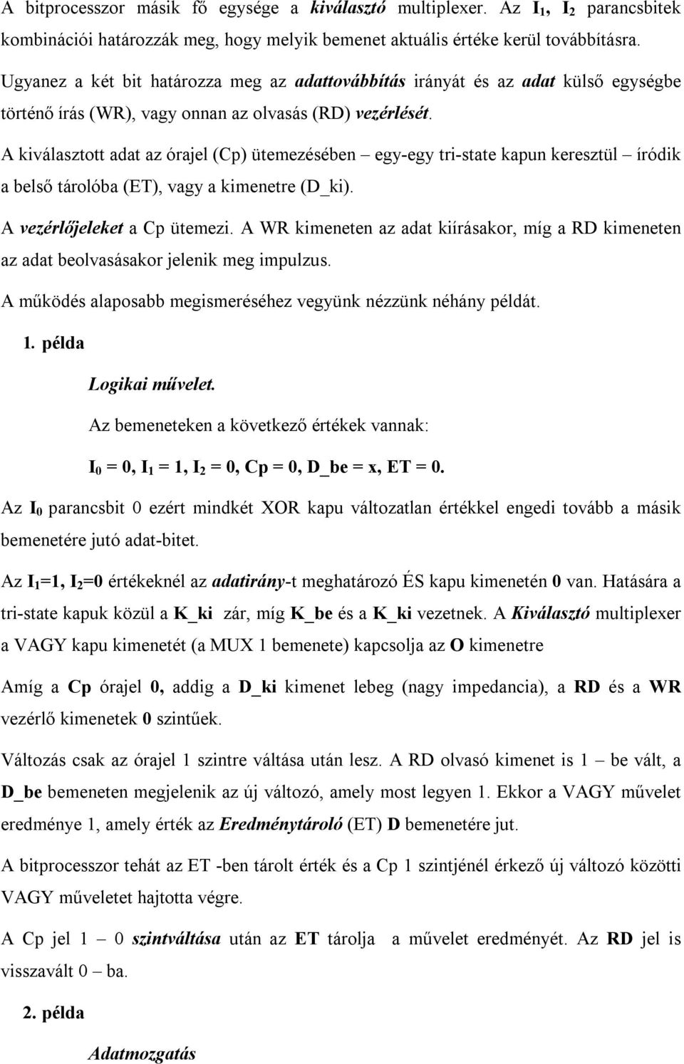 A kiválasztott adat az órajel (Cp) ütemezésében egy-egy tri-state kapun keresztül íródik a belső tárolóba (ET), vagy a kimenetre (D_ki). A vezérlőjeleket a Cp ütemezi.