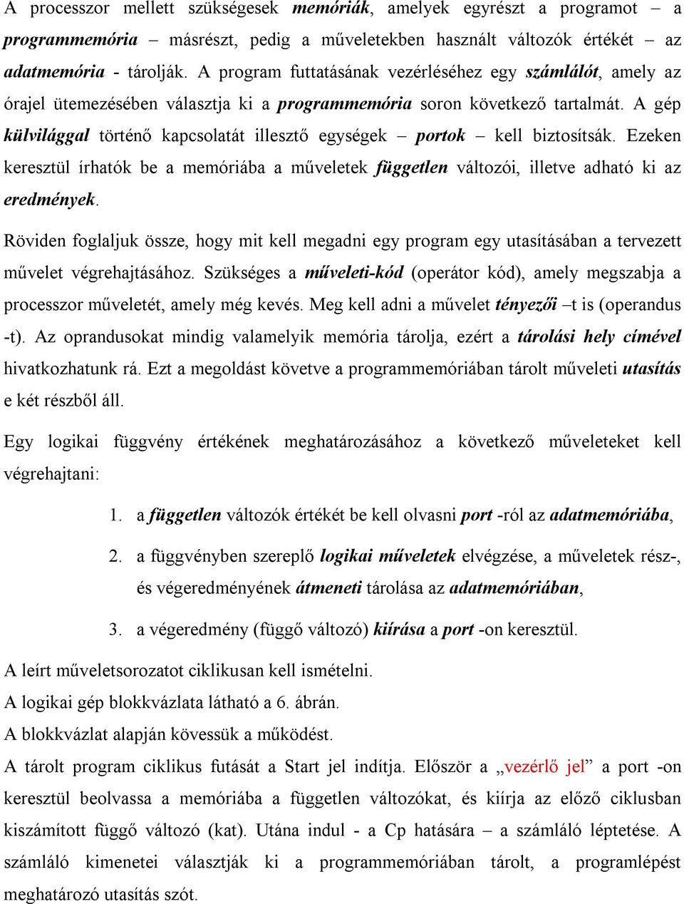 A gép külvilággal történő kapcsolatát illesztő egységek portok kell biztosítsák. Ezeken keresztül írhatók be a memóriába a műveletek független változói, illetve adható ki az eredmények.