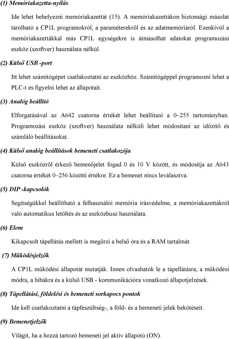 Számítógéppel programozni lehet a PLC-t és figyelni lehet az állapotait. (3) Analóg beállító Elforgatásával az A642 csatorna értékét lehet beállítani a 0 255 tartományban.