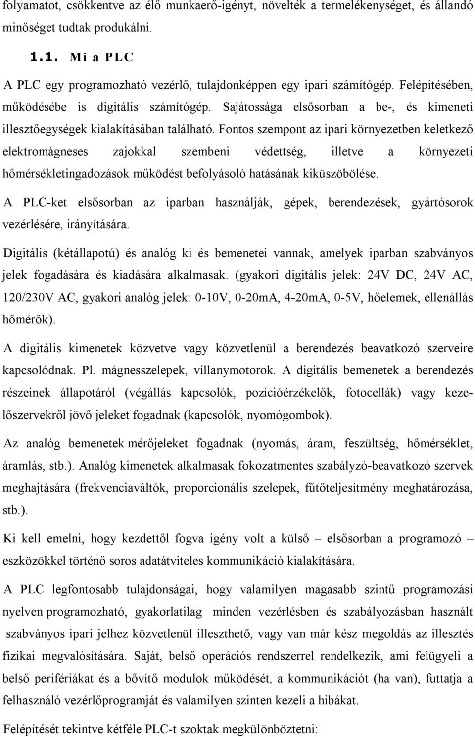 Fontos szempont az ipari környezetben keletkező elektromágneses zajokkal szembeni védettség, illetve a környezeti hőmérsékletingadozások működést befolyásoló hatásának kiküszöbölése.