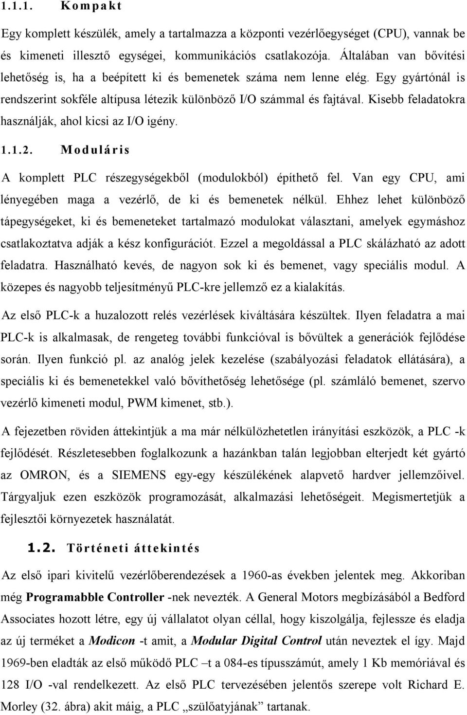 Kisebb feladatokra használják, ahol kicsi az I/O igény. 1.1.2. Moduláris A komplett PLC részegységekből (modulokból) építhető fel.