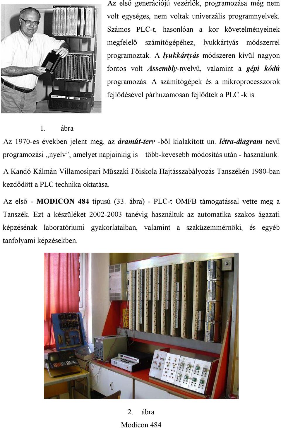 A lyukkártyás módszeren kívül nagyon fontos volt Assembly-nyelvű, valamint a gépi kódú programozás. A számítógépek és a mikroprocesszorok fejlődésével párhuzamosan fejlődtek a PLC -k is. 1.