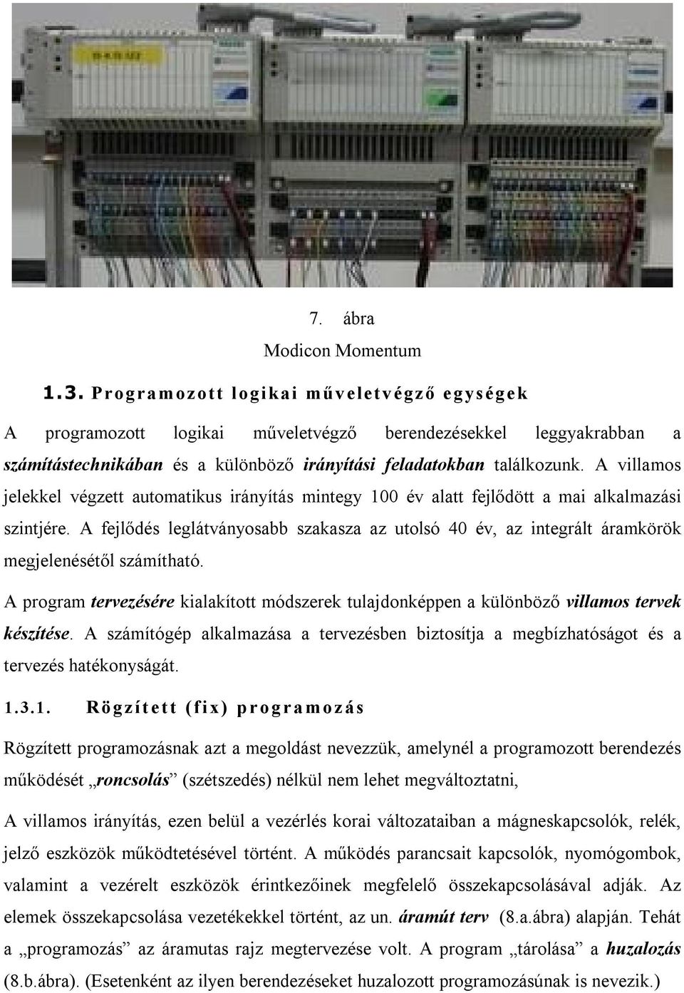 A villamos jelekkel végzett automatikus irányítás mintegy 100 év alatt fejlődött a mai alkalmazási szintjére.