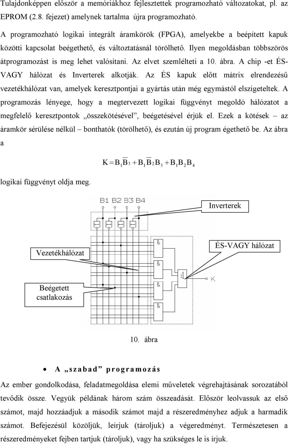 Ilyen megoldásban többszörös átprogramozást is meg lehet valósítani. Az elvet szemlélteti a 10. ábra. A chip -et ÉS- VAGY hálózat és Inverterek alkotják.