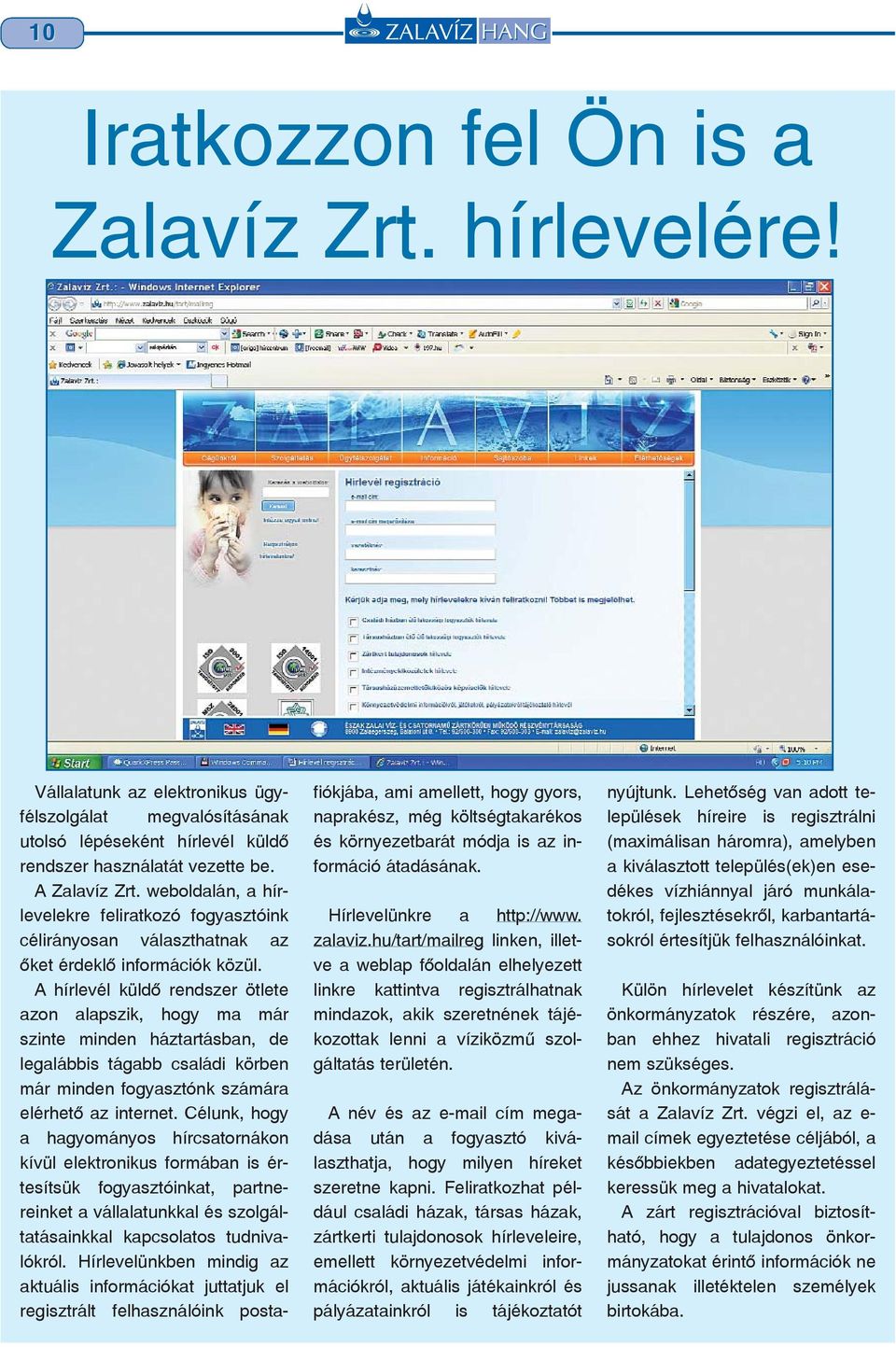 A hírlevél küldõ rendszer ötlete azon alapszik, hogy ma már szinte minden háztartásban, de legalábbis tágabb családi körben már minden fogyasztónk számára elérhetõ az internet.