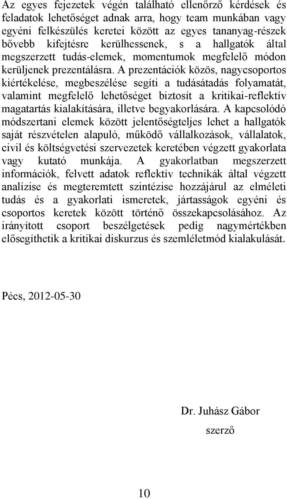 A prezentációk közös, nagycsoportos kiértékelése, megbeszélése segíti a tudásátadás folyamatát, valamint megfelelő lehetőséget biztosít a kritikai-reflektív magatartás kialakítására, illetve