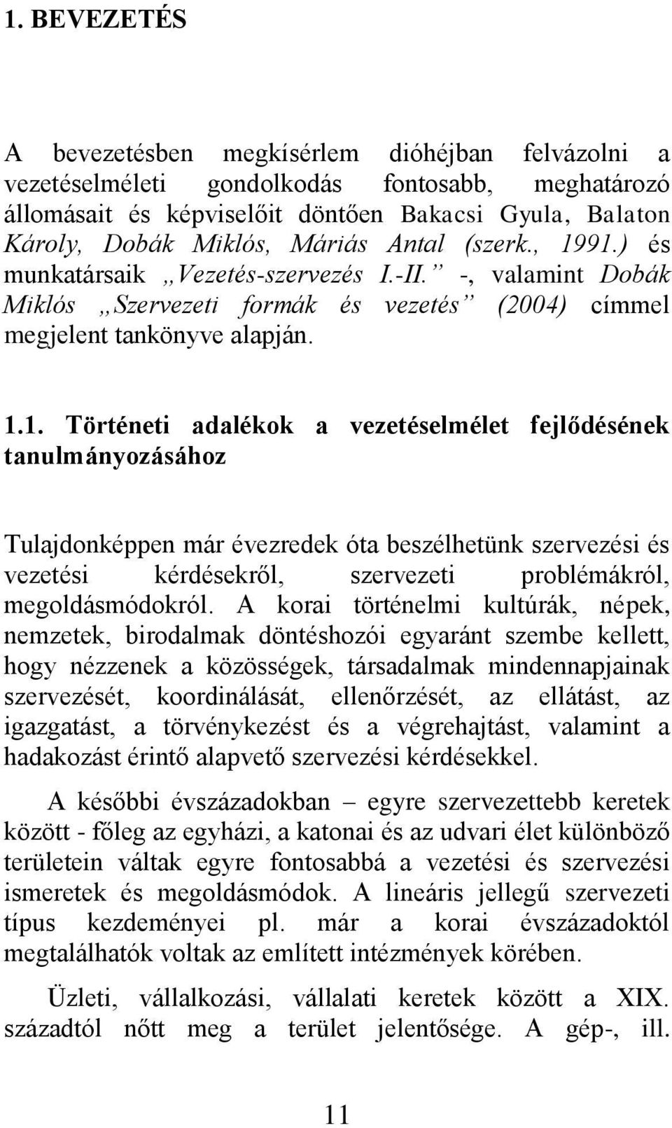 91.) és munkatársaik Vezetés-szervezés I.-II. -, valamint Dobák Miklós Szervezeti formák és vezetés (2004) címmel megjelent tankönyve alapján. 1.1. Történeti adalékok a vezetéselmélet fejlődésének tanulmányozásához Tulajdonképpen már évezredek óta beszélhetünk szervezési és vezetési kérdésekről, szervezeti problémákról, megoldásmódokról.