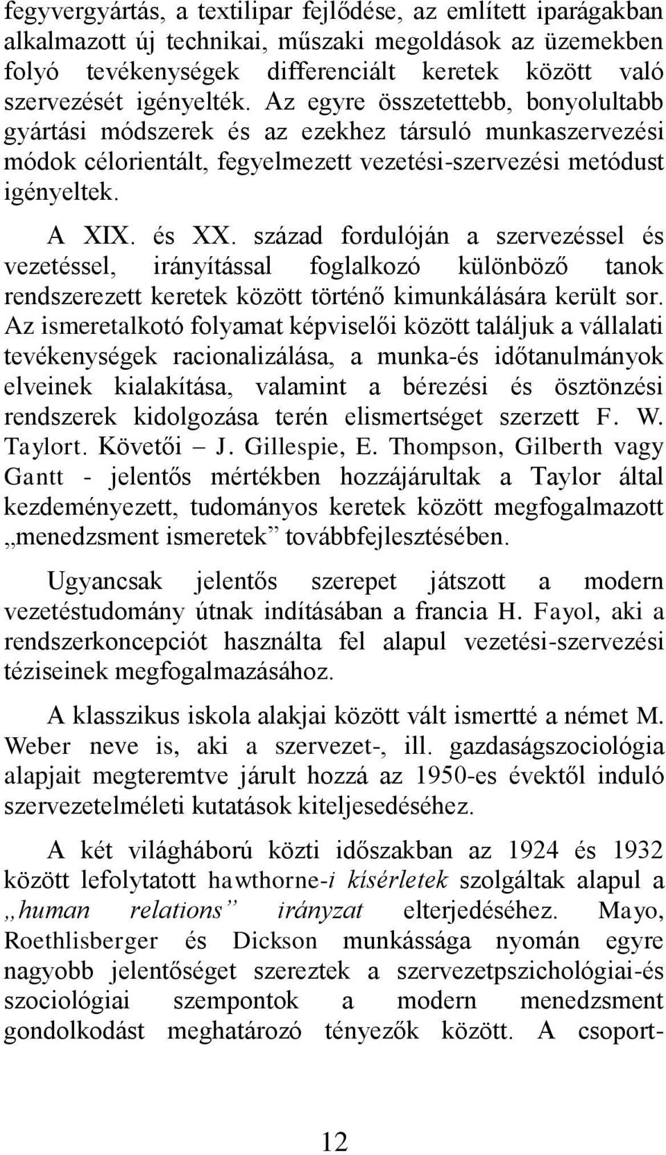 század fordulóján a szervezéssel és vezetéssel, irányítással foglalkozó különböző tanok rendszerezett keretek között történő kimunkálására került sor.