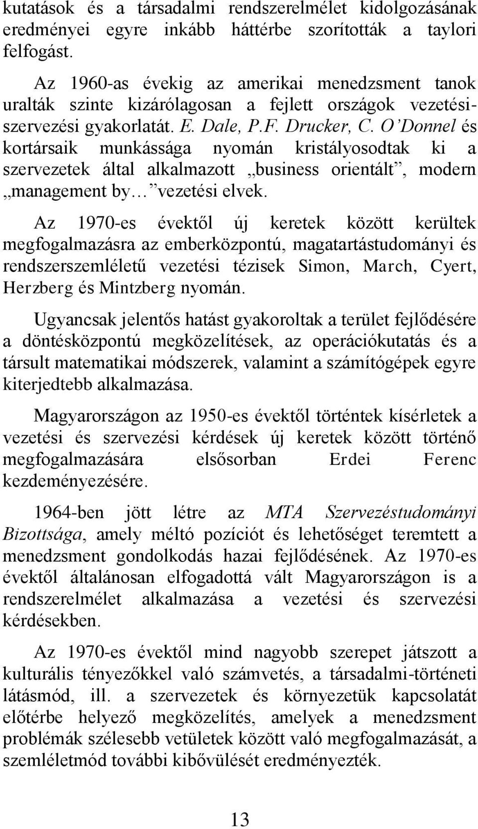 O Donnel és kortársaik munkássága nyomán kristályosodtak ki a szervezetek által alkalmazott business orientált, modern management by vezetési elvek.