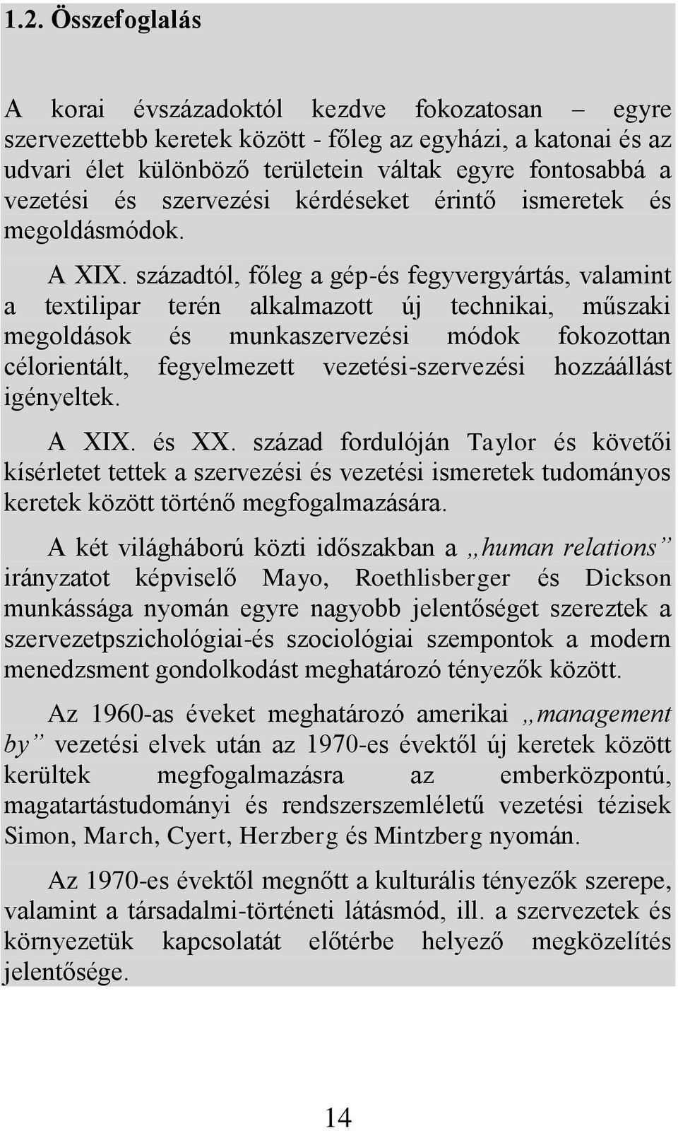 századtól, főleg a gép-és fegyvergyártás, valamint a textilipar terén alkalmazott új technikai, műszaki megoldások és munkaszervezési módok fokozottan célorientált, fegyelmezett vezetési-szervezési