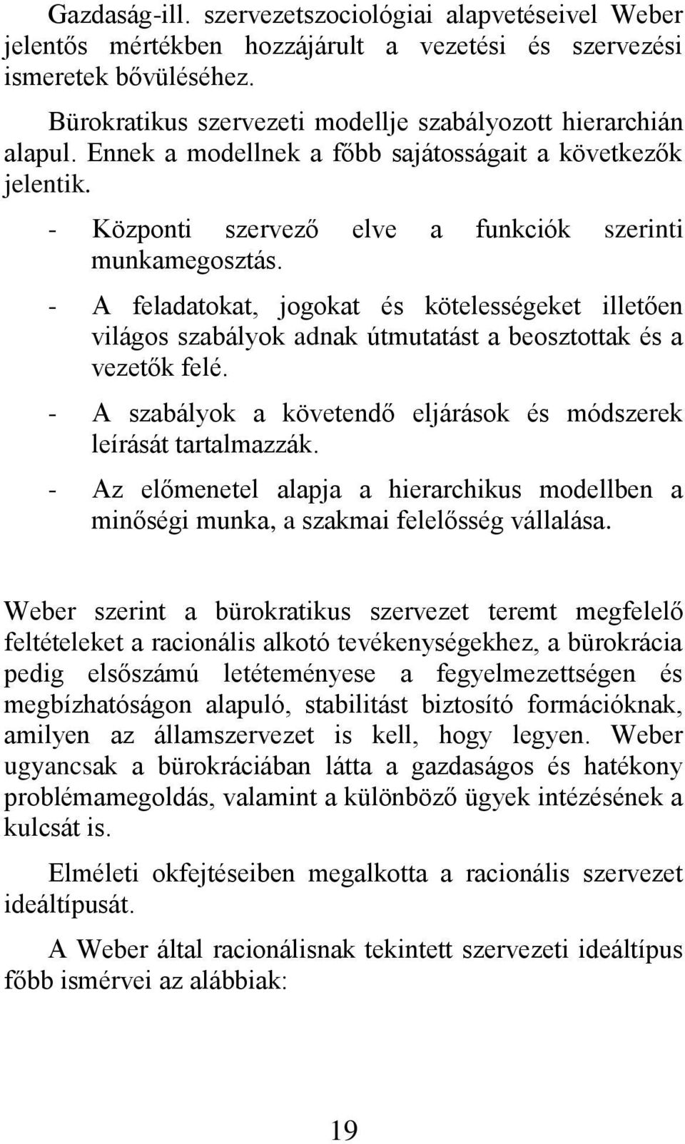 - A feladatokat, jogokat és kötelességeket illetően világos szabályok adnak útmutatást a beosztottak és a vezetők felé. - A szabályok a követendő eljárások és módszerek leírását tartalmazzák.