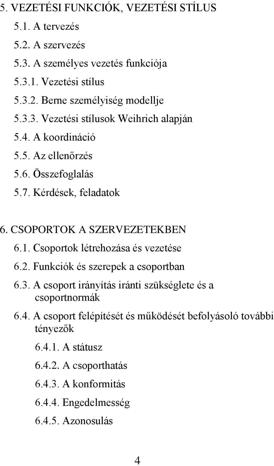 Csoportok létrehozása és vezetése 6.2. Funkciók és szerepek a csoportban 6.3. A csoport irányítás iránti szükséglete és a csoportnormák 6.4.