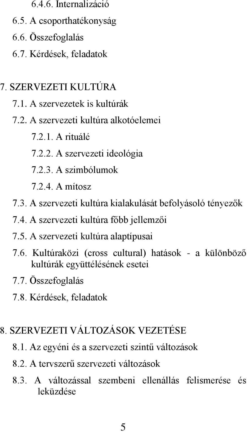 5. A szervezeti kultúra alaptípusai 7.6. Kultúraközi (cross cultural) hatások - a különböző kultúrák együttélésének esetei 7.7. Összefoglalás 7.8. Kérdések, feladatok 8.