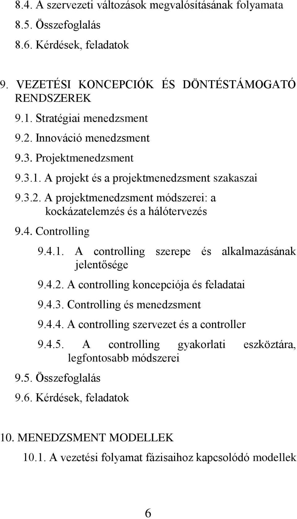 Controlling 9.4.1. A controlling szerepe és alkalmazásának jelentősége 9.4.2. A controlling koncepciója és feladatai 9.4.3. Controlling és menedzsment 9.4.4. A controlling szervezet és a controller 9.