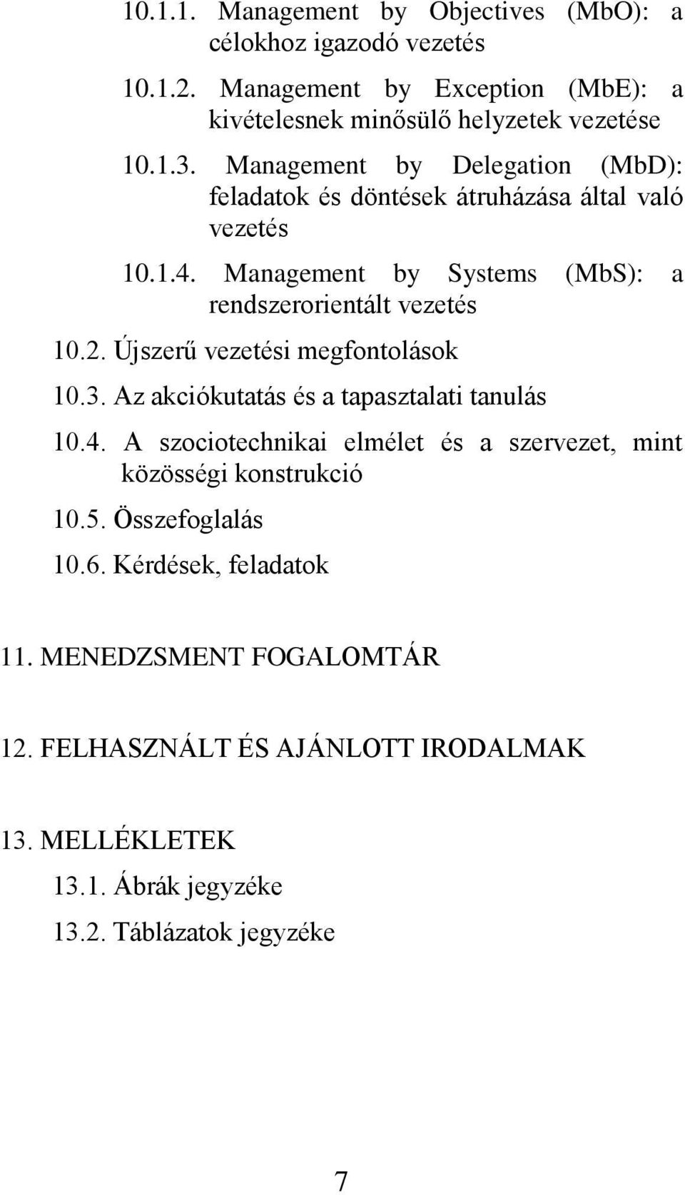 Újszerű vezetési megfontolások 10.3. Az akciókutatás és a tapasztalati tanulás 10.4. A szociotechnikai elmélet és a szervezet, mint közösségi konstrukció 10.5.