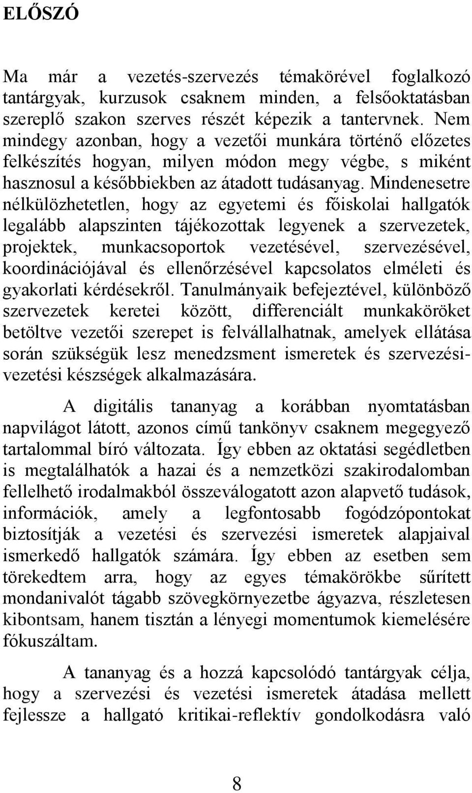 Mindenesetre nélkülözhetetlen, hogy az egyetemi és főiskolai hallgatók legalább alapszinten tájékozottak legyenek a szervezetek, projektek, munkacsoportok vezetésével, szervezésével, koordinációjával