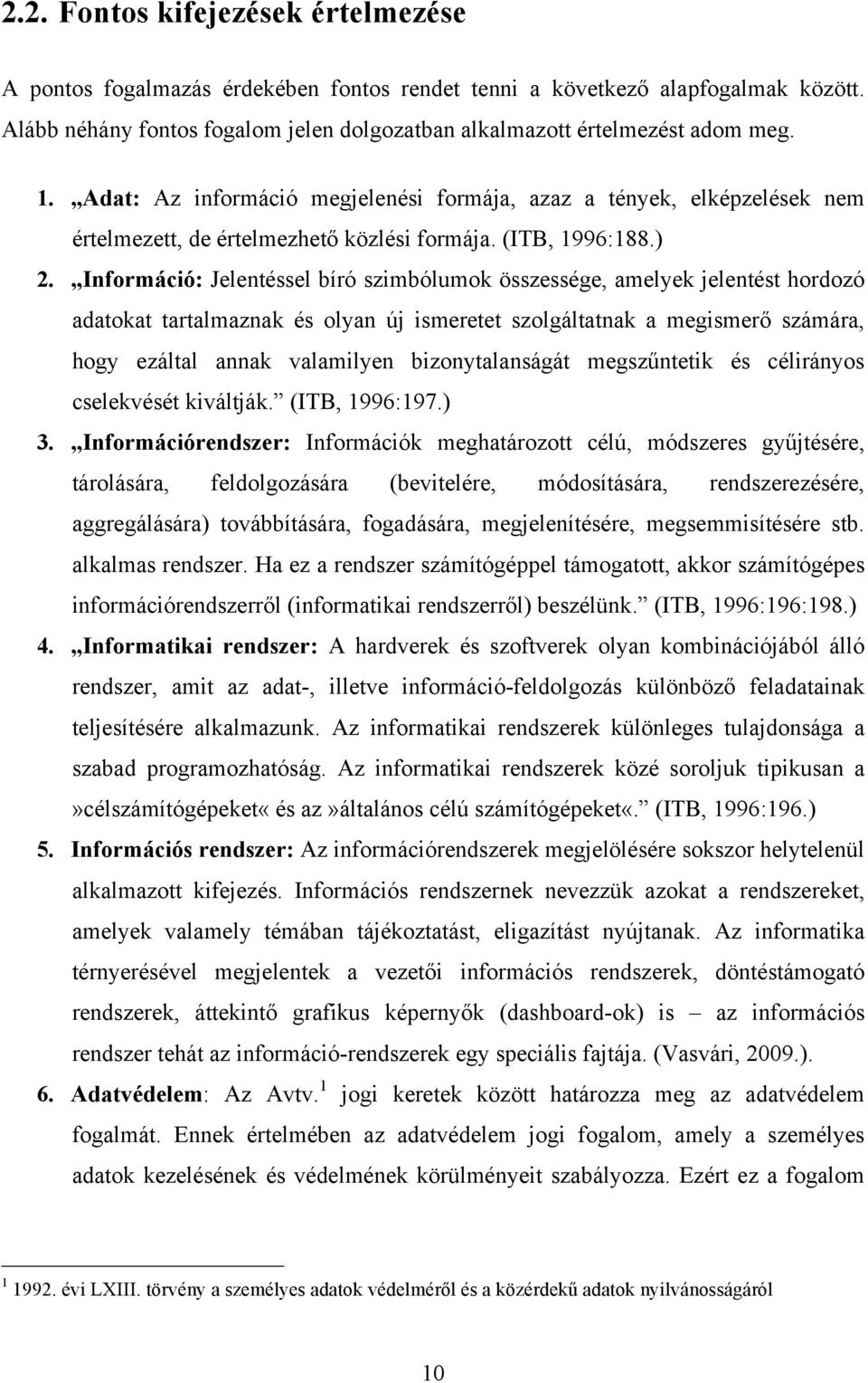 Információ: Jelentéssel bíró szimbólumok összessége, amelyek jelentést hordozó adatokat tartalmaznak és olyan új ismeretet szolgáltatnak a megismerő számára, hogy ezáltal annak valamilyen