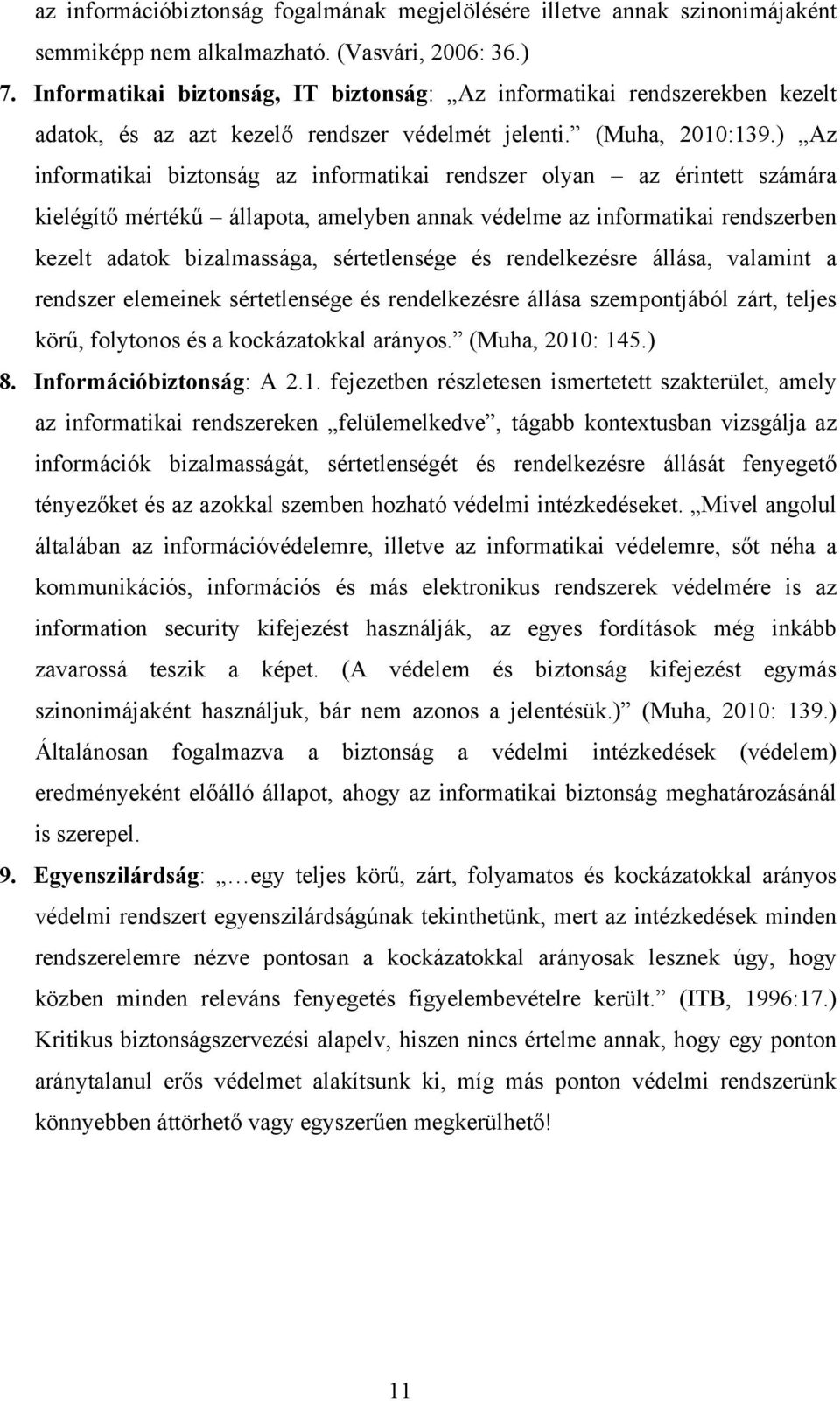 ) Az informatikai biztonság az informatikai rendszer olyan az érintett számára kielégítő mértékű állapota, amelyben annak védelme az informatikai rendszerben kezelt adatok bizalmassága, sértetlensége