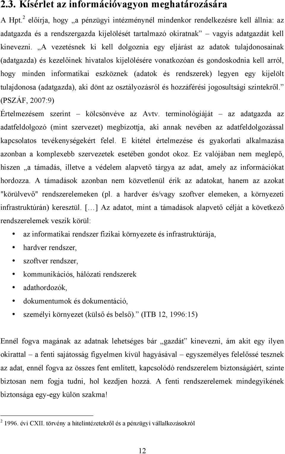 A vezetésnek ki kell dolgoznia egy eljárást az adatok tulajdonosainak (adatgazda) és kezelőinek hivatalos kijelölésére vonatkozóan és gondoskodnia kell arról, hogy minden informatikai eszköznek