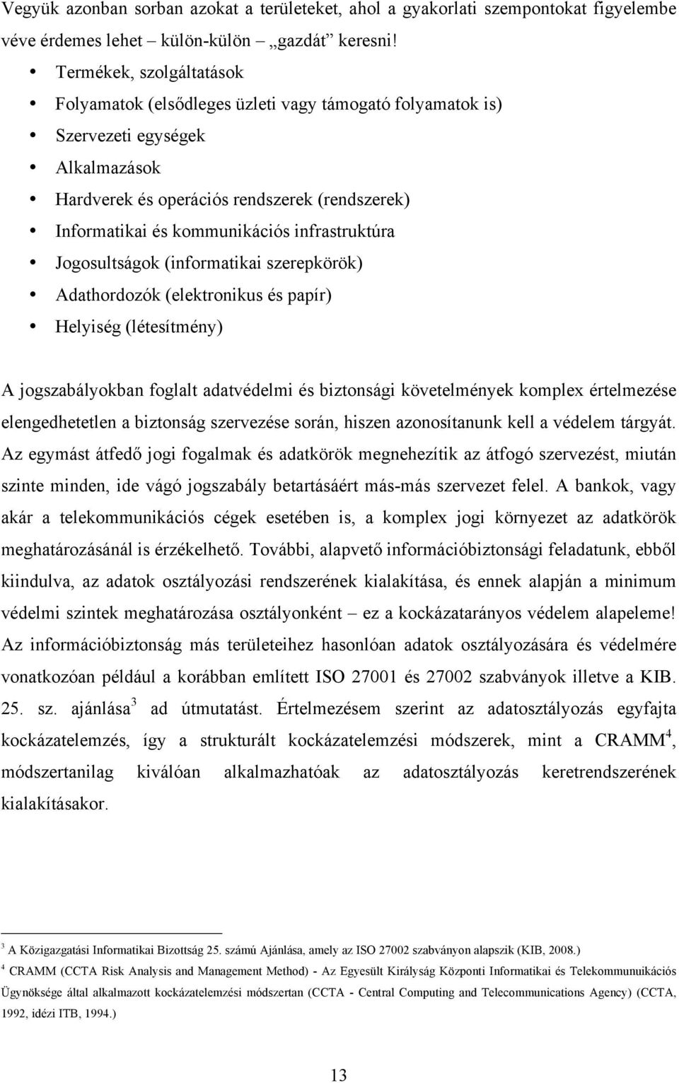 infrastruktúra Jogosultságok (informatikai szerepkörök) Adathordozók (elektronikus és papír) Helyiség (létesítmény) A jogszabályokban foglalt adatvédelmi és biztonsági követelmények komplex