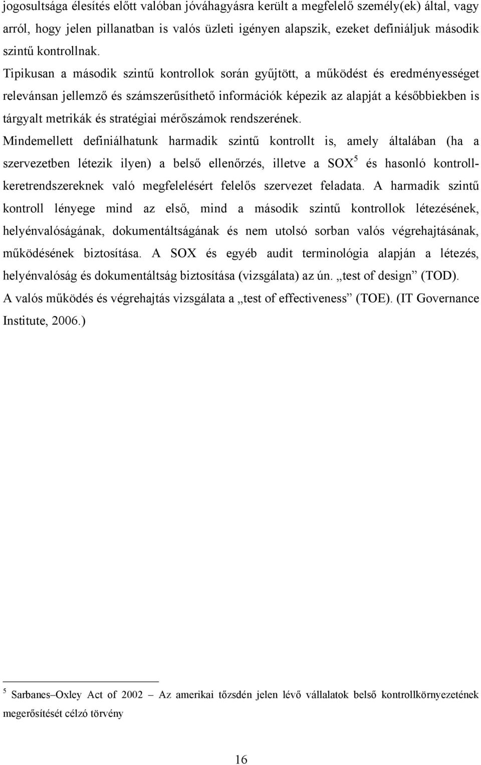 Tipikusan a második szintű kontrollok során gyűjtött, a működést és eredményességet relevánsan jellemző és számszerűsíthető információk képezik az alapját a későbbiekben is tárgyalt metrikák és