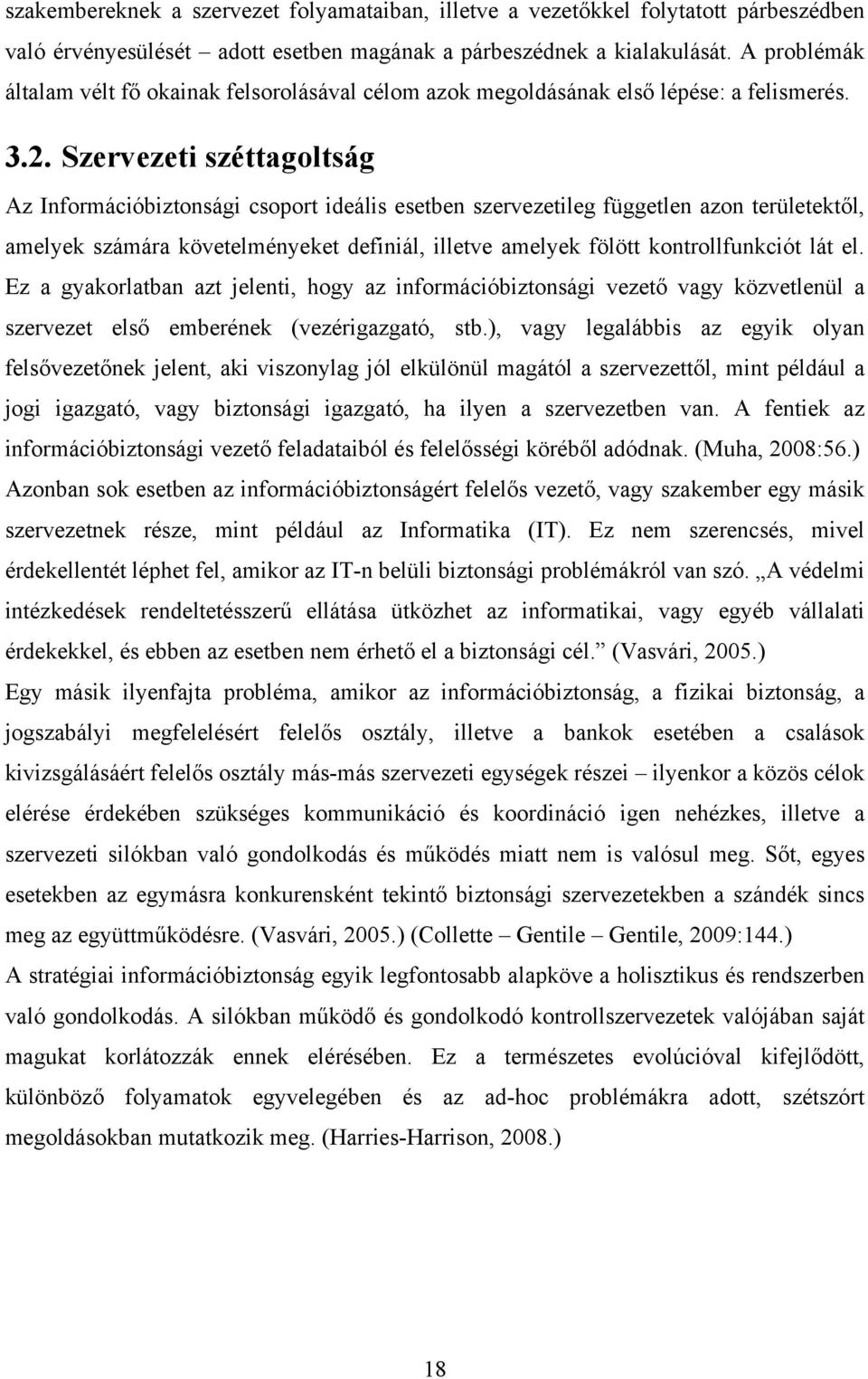 Szervezeti széttagoltság Az Információbiztonsági csoport ideális esetben szervezetileg független azon területektől, amelyek számára követelményeket definiál, illetve amelyek fölött kontrollfunkciót