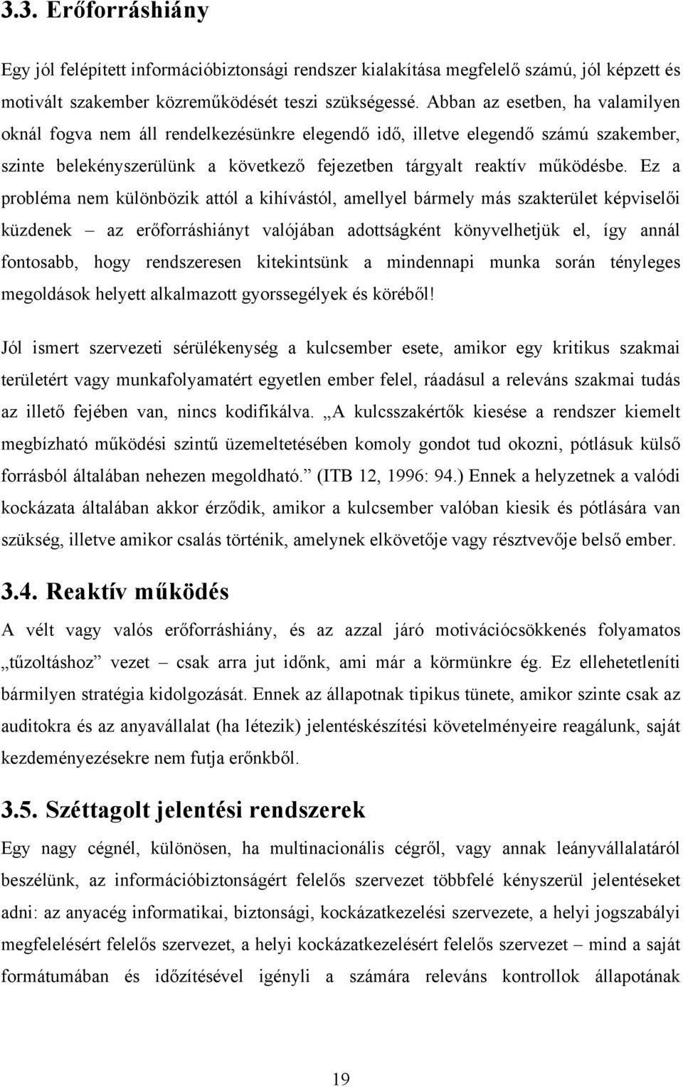 Ez a probléma nem különbözik attól a kihívástól, amellyel bármely más szakterület képviselői küzdenek az erőforráshiányt valójában adottságként könyvelhetjük el, így annál fontosabb, hogy