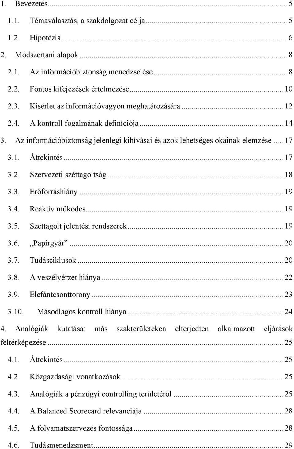 .. 17 3.2. Szervezeti széttagoltság... 18 3.3. Erőforráshiány... 19 3.4. Reaktív működés... 19 3.5. Széttagolt jelentési rendszerek... 19 3.6. Papírgyár... 20 3.7. Tudásciklusok... 20 3.8. A veszélyérzet hiánya.