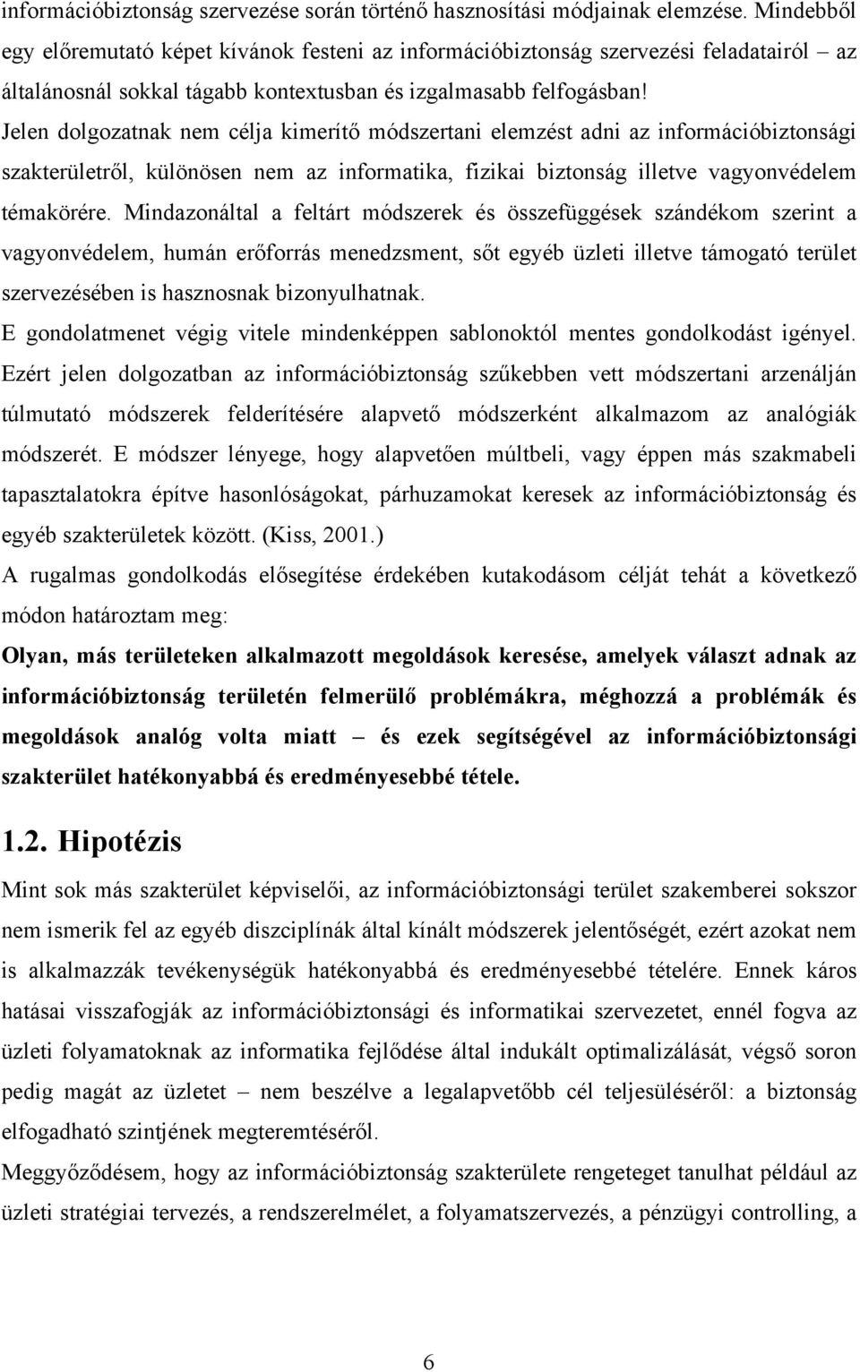 Jelen dolgozatnak nem célja kimerítő módszertani elemzést adni az információbiztonsági szakterületről, különösen nem az informatika, fizikai biztonság illetve vagyonvédelem témakörére.